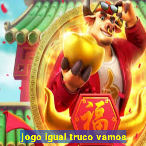 jogo igual truco vamos